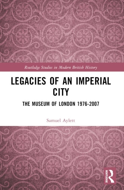 Legacies of an Imperial City - The Museum of London 1976-2007