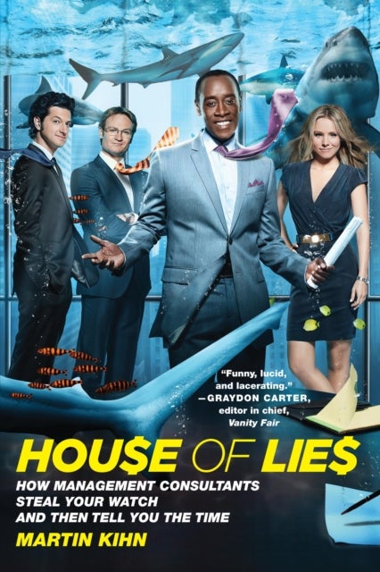 House Of Lies - How Management Consultants Steal Your Watch and Then Tell You the Time
