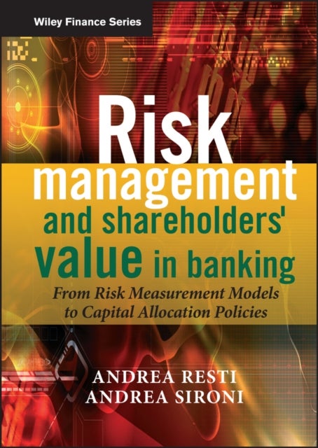 Risk Management and Shareholders' Value in Banking  – From Risk Measurement Models to Capital Allocation Policies - From Risk Measurement Models to Capital Allocation Policies
