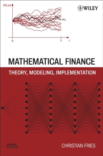 Mathematical Finance – Theory, Modeling, Implementation - Theory, Modeling, Implementation