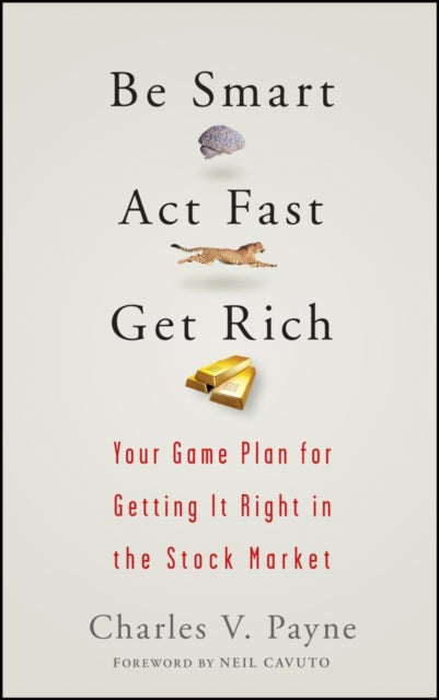 Be Smart, Act Fast, Get Rich – Your Game Plan for Getting It Right in the Stock Market - Your Game Plan for Getting It Right in the Stock Market
