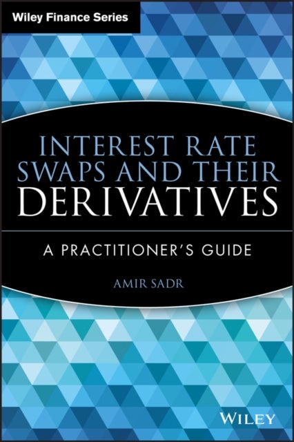 Interest Rate Swaps and Their Derivatives – A Practitioner's Guide - A Practitioner's Guide