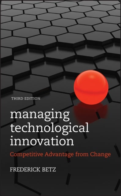 Managing Technological Innovation – Competitive Advantage from Change 3e - Competitive Advantage from Change