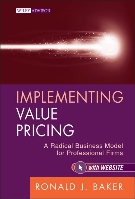Implementing Value Pricing – A Radical Busine ss Model for Professional Firms + Website - A Radical Business Model for Professional Firms