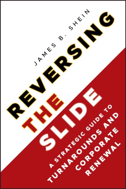 Reversing the Slide – A Strategic Guide to Turnarounds and Corporate Renewal - A Strategic Guide to Turnarounds and Corporate Renewal