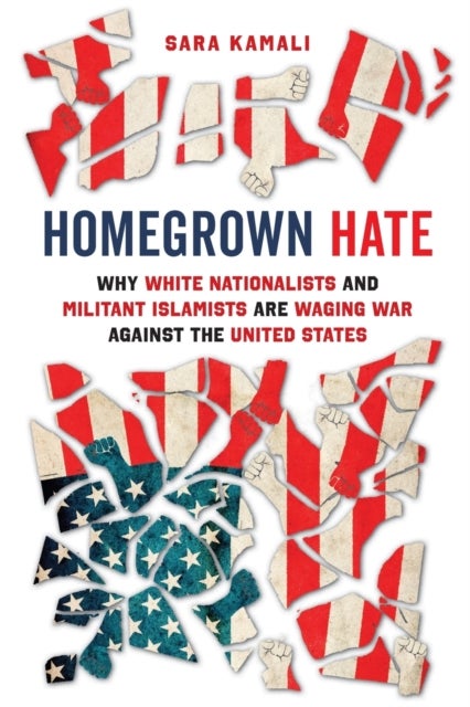 Homegrown Hate – Why White Nationalists and Militant Islamists Are Waging War against the United States - Why White Nationalists and Militant Islamists Are Waging War against the United States