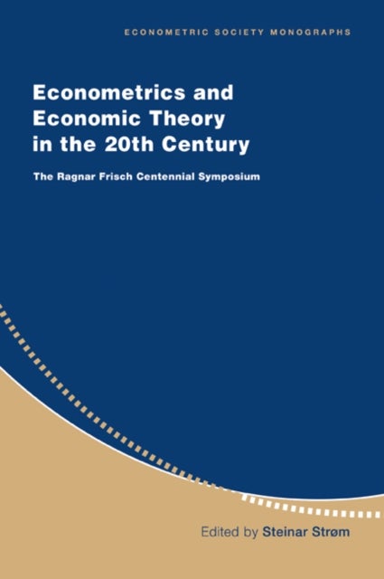 Econometrics and Economic Theory in the 20th Century - The Ragnar Frisch Centennial Symposium