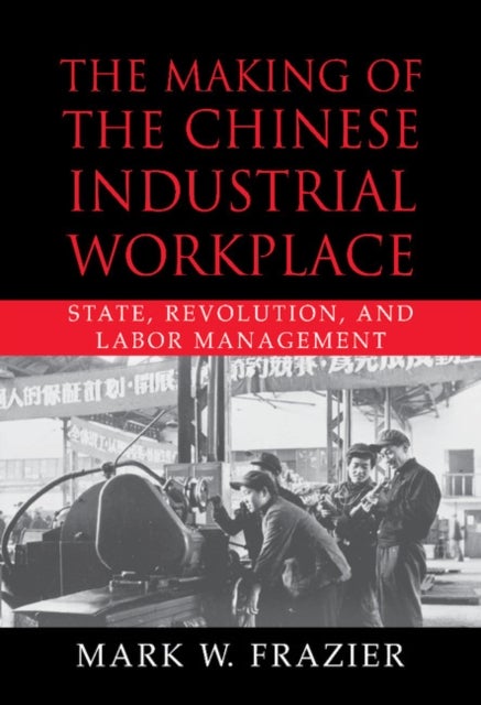 The Making of the Chinese Industrial             Workplace - State, Revolution, and Labor Management