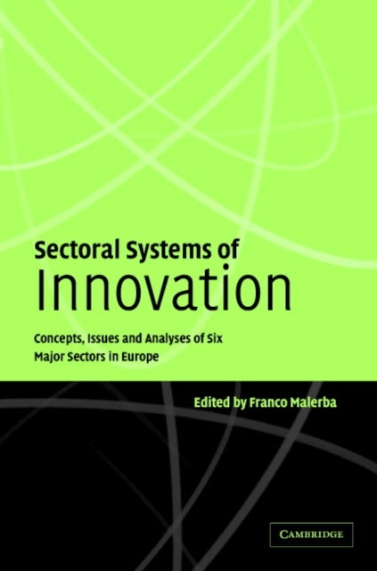 Sectoral Systems of Innovation - Concepts, Issues and Analyses of Six Major Sectors in Europe