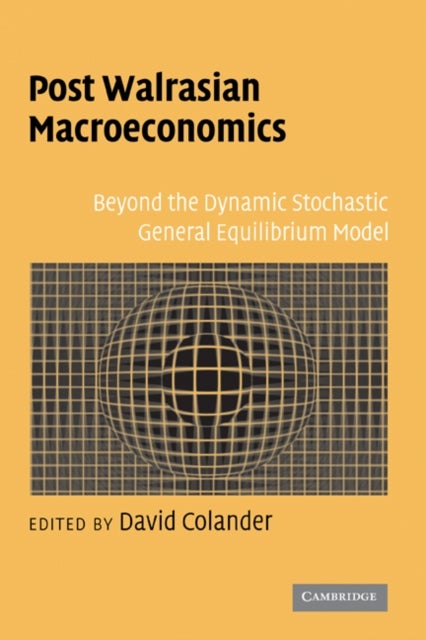 Post Walrasian Macroeconomics - Beyond the Dynamic Stochastic General Equilibrium Model