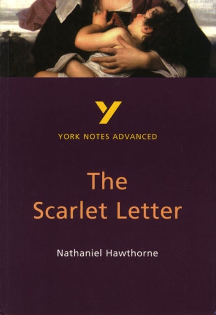 The Scarlet Letter: York Notes Advanced - everything you need to study and prepare for the 2025 and