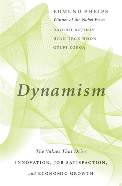 Dynamism - The Values That Drive Innovation, Job Satisfaction, and Economic Growth