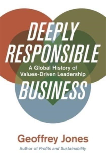 Deeply Responsible Business - A Global History of Values-Driven Leadership