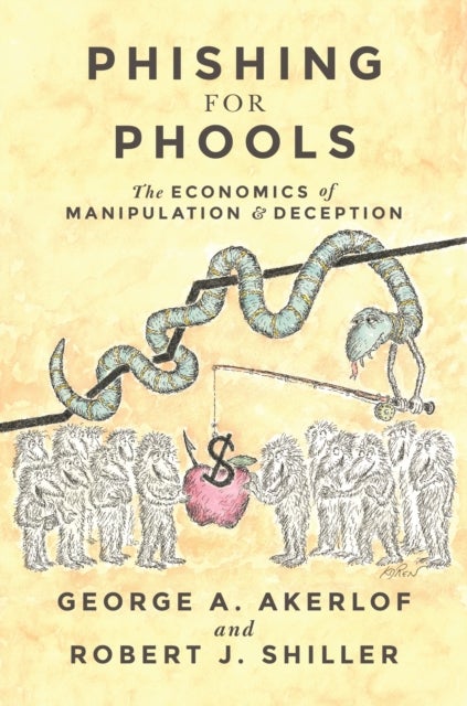 Phishing for Phools – The Economics of Manipulation and Deception - The Economics of Manipulation and Deception