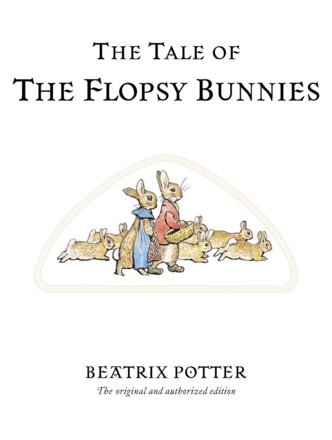 The Tale of The Flopsy Bunnies - The original and authorized edition