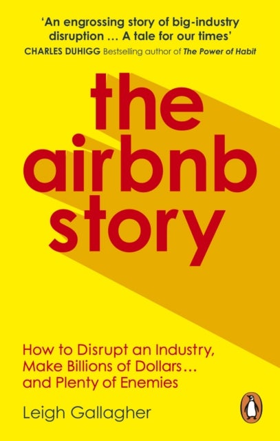 Airbnb Story - How to Disrupt an Industry, Make Billions of Dollars … and Plenty of Enemies