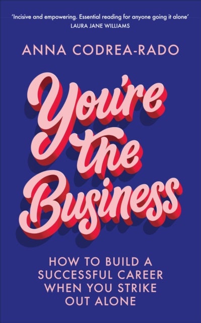 You're the Business - How to Build a Successful Career When You Strike Out Alone