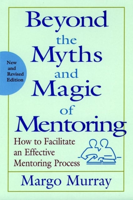 Beyond the Myths & Magic of Mentoring – How to Facilitate an Effective Mentoring Process Rev - How to Facilitate an Effective Mentoring Process