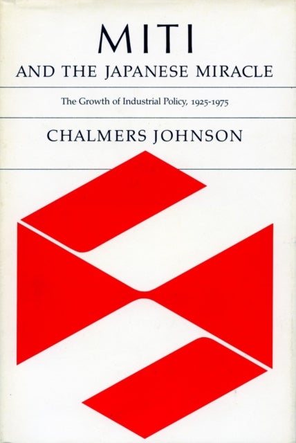 MITI and the Japanese Miracle - The Growth of Industrial Policy, 1925-1975
