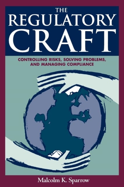 Regulatory Craft - Controlling Risks, Solving Problems, and Managing Compliance