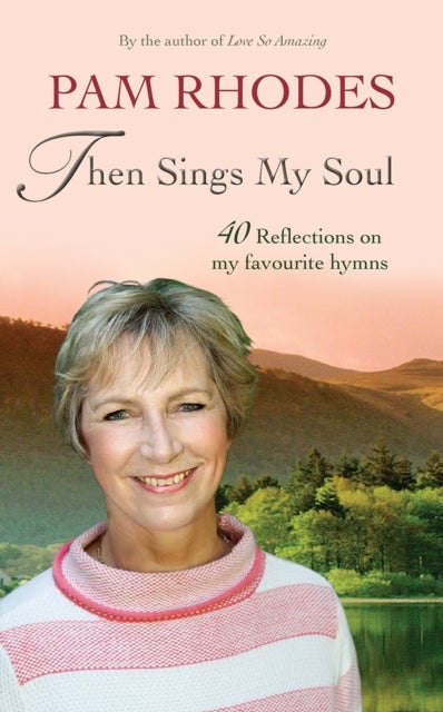 Then Sings My Soul - Reflections on 40 favourite hymns