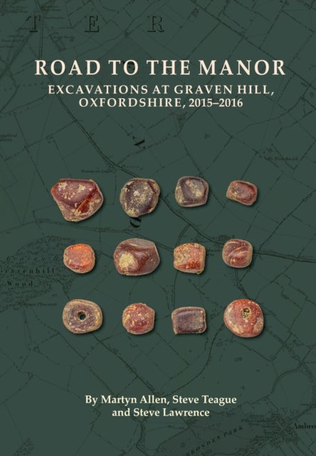 Road to the Manor: Excavations at Graven Hill, Oxfordshire, 2015-2016 - Excavations at Graven Hill, Oxfordshire, 2015–2016