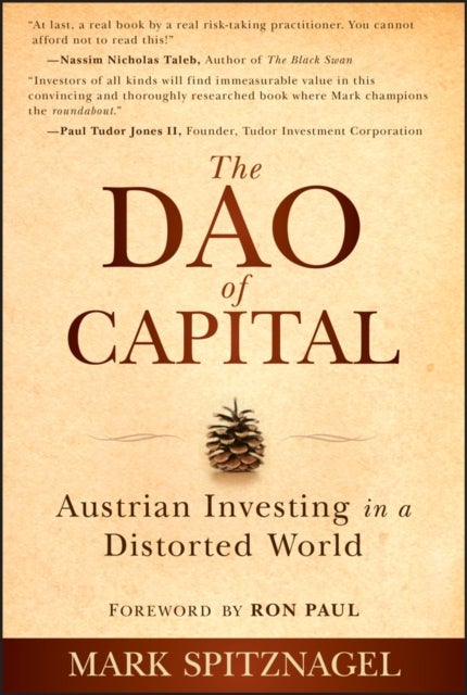 The Dao of Capital – Austrian Investing in a Distorted World - Austrian Investing in a Distorted World