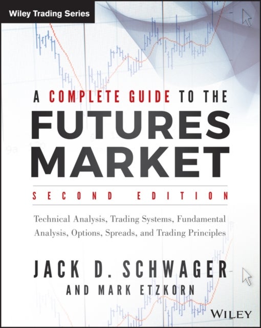 A Complete Guide to the Futures Market, 2e – Technical Analysis, Trading Systems, Fundamental Analysis, Options, Spreads, and Trading Principles - Technical Analysis, Trading Systems, Fundamental Analysis, Options, Spreads, and Trading Principles