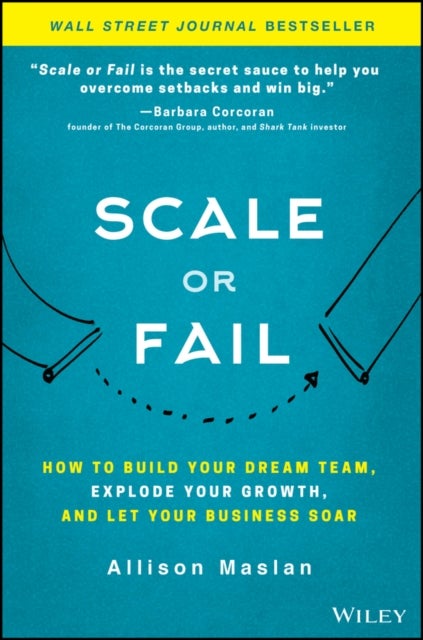 Scale or Fail – How to Build Your Dream Team, Explode Your Growth, and Let Your Business Soar - How to Build Your Dream Team, Explode Your Growth, and Let Your Business Soar