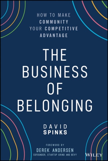 The Business of Belonging – How to Make Community your Competitive Advantage - How to Make Community your Competitive Advantage