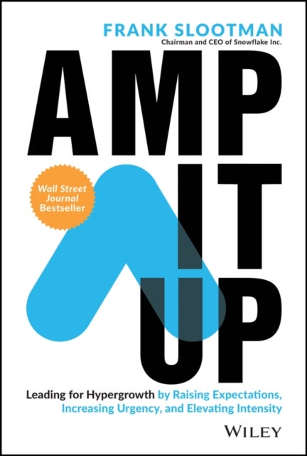 Amp It Up: Leading for Hypergrowth by Raising ctations, Increasing Urgency, and Elevating Intensity - Leading for Hypergrowth by Raising Expectations, Increasing Urgency, and Elevating Intensity