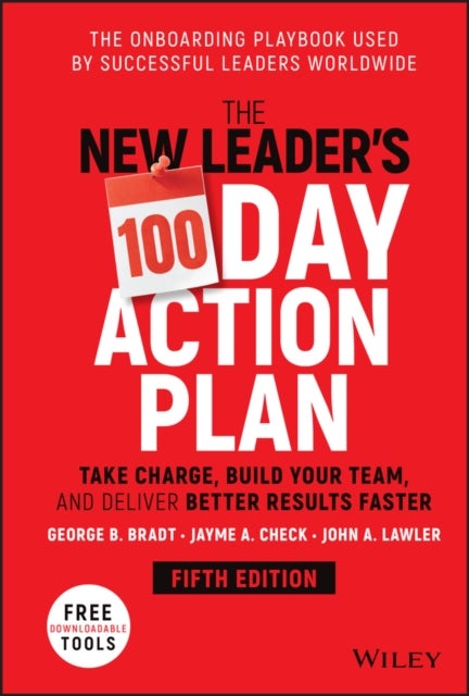 The New Leader's 100–Day Action Plan – Take Charge , Build Your Team, and Deliver Better Results Faster 5e - Take Charge, Build Your Team, and Deliver Better Results Faster