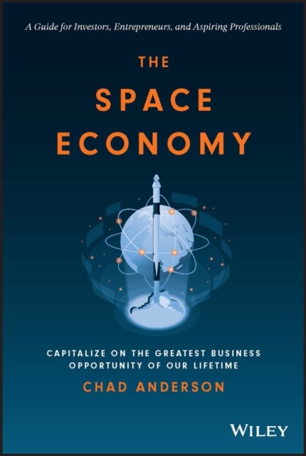 The Space Economy – Capitalize on the Greatest Business Opportunity of Our Lifetime - Capitalize on the Greatest Business Opportunity of Our Lifetime