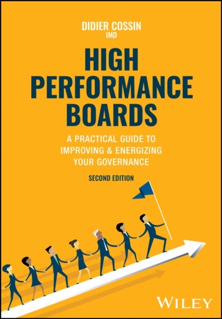 High Performance Boards – A Practical Guide to Improving & Energizing your Governance, Second Edition - A Practical Guide to Improving and Energizing Your Governance