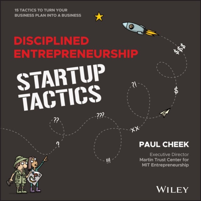 Disciplined Entrepreneurship Startup Tactics – 15 Tactics to Turn Your Business Plan into a Business - 15 Tactics to Turn Your Business Plan into a Business