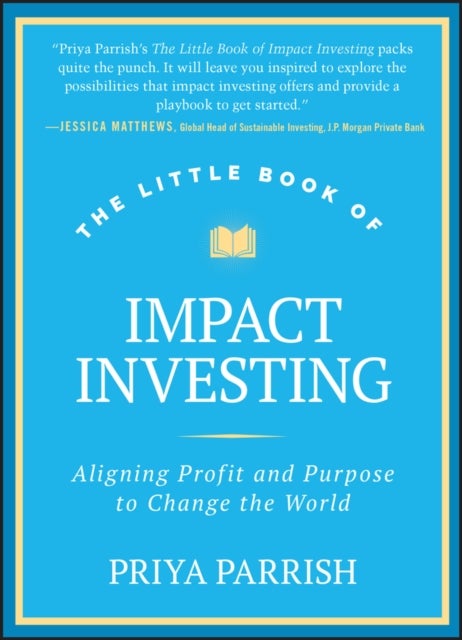 The Little Book of Impact Investing – Aligning Profit and Purpose to Change the World - Aligning Profit and Purpose to Change the World