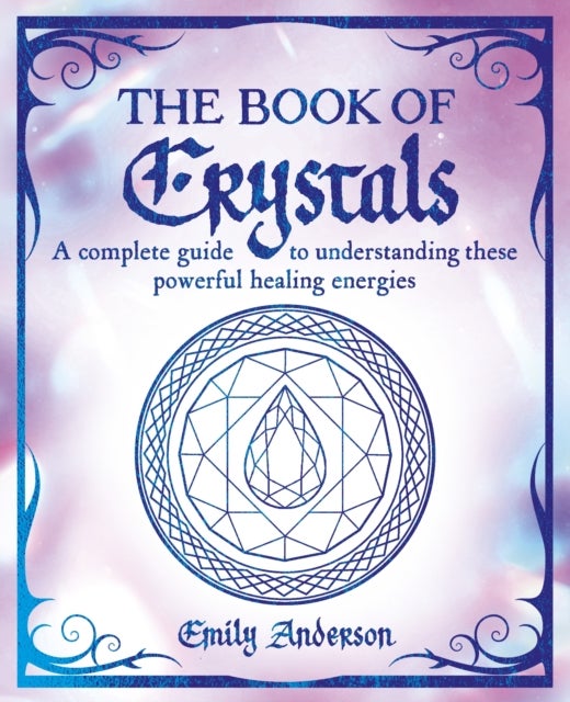 Book of Crystals - A complete guide to understanding these powerful healing energies