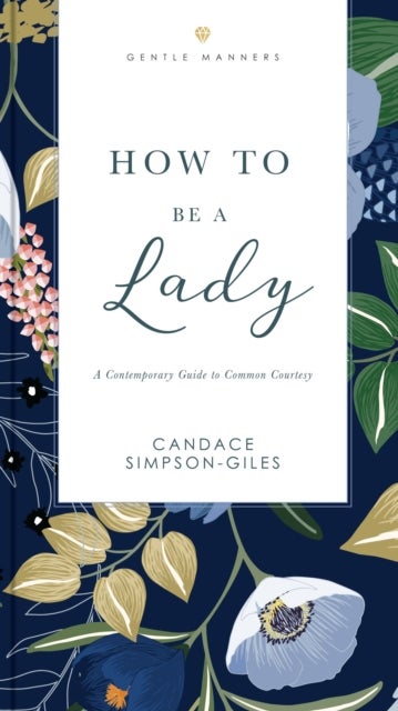 How to Be a Lady Revised and   Expanded - A Contemporary Guide to Common Courtesy