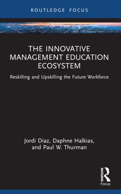 The Innovative Management Education Ecosystem - Reskilling and Upskilling the Future Workforce