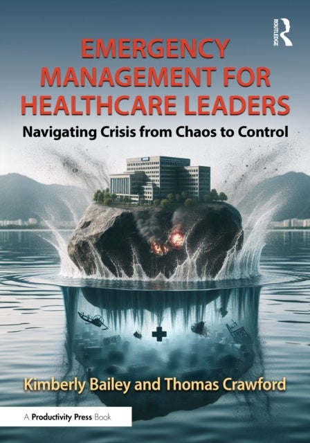 Emergency Management for Healthcare Leaders - Navigating Crisis from Chaos to Control