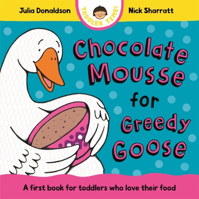 Chocolate Mousse for Greedy Goose - A first book for toddlers who love their food