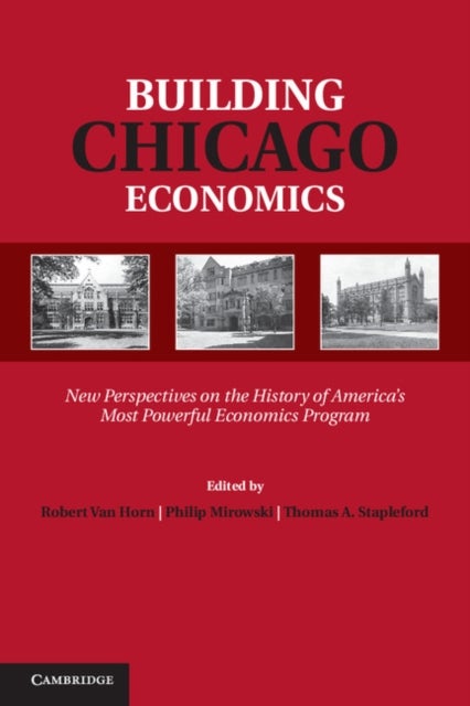Building Chicago Economics - New Perspectives on the History of America's Most Powerful Economics Program