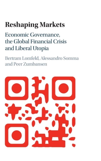 Reshaping Markets - Economic Governance, the Global Financial Crisis and Liberal Utopia