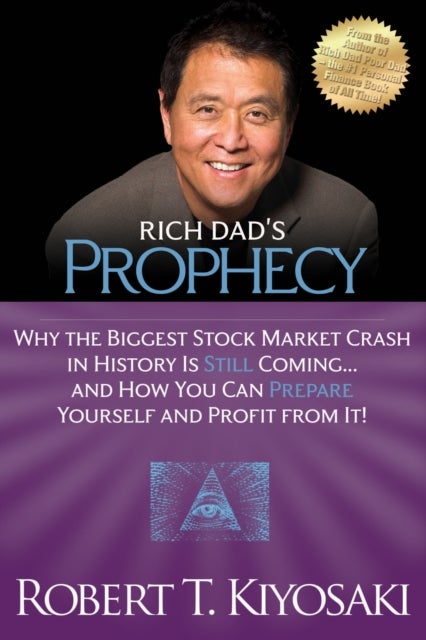 Rich Dad''s Prophecy - Why the Biggest Stock Market Crash in History Is Still Coming...And How You Can Prepare Yourself and Profit from It!