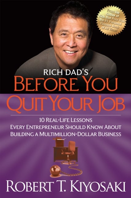 Rich Dad''s Before You Quit Your Job - 10 Real-Life Lessons Every Entrepreneur Should Know About Building a Million-Dollar Business