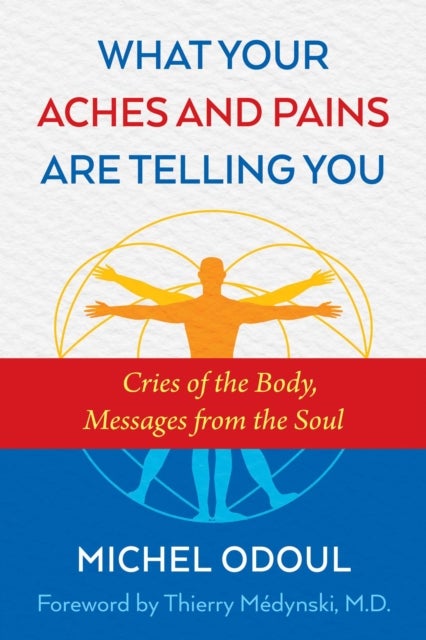 What Your Aches and Pains Are Telling You - Cries of the Body, Messages from the Soul