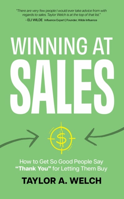 Winning at Sales - How to Get So Good People Say "Thank You" for Letting Them Buy