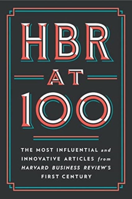 HBR at 100 - The Most Influential and Innovative Articles from Harvard Business Review's First Century