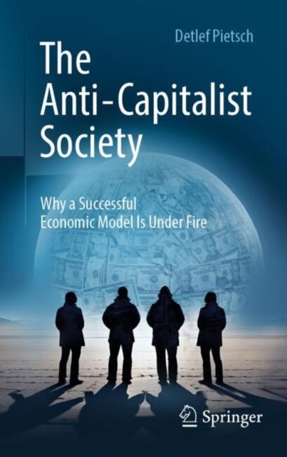 The Anti-Capitalist Society - Why a Successful Economic Model Is Under Fire