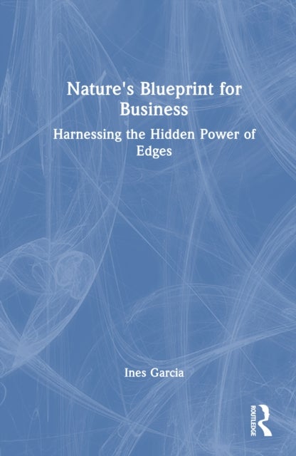 Nature''s Blueprint for Business - Harnessing the Hidden Power of Edges